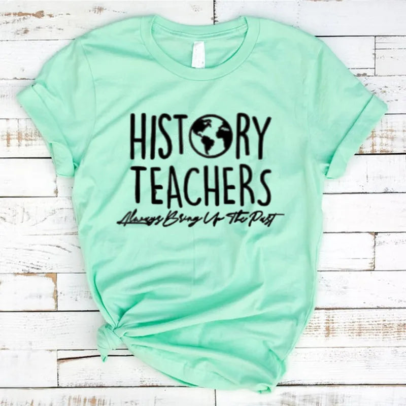 History Teachers Always Bring Up The Past Shirt Funny History Teacher Shirts Teaching Love Tee Teacher Appreciation Gifts