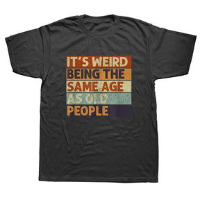 Funny It's Weird Being The Same Age As Old People Retro Sarcastic T Shirts Graphic Cotton Short Sleeve Birthday Gifts T-shirt